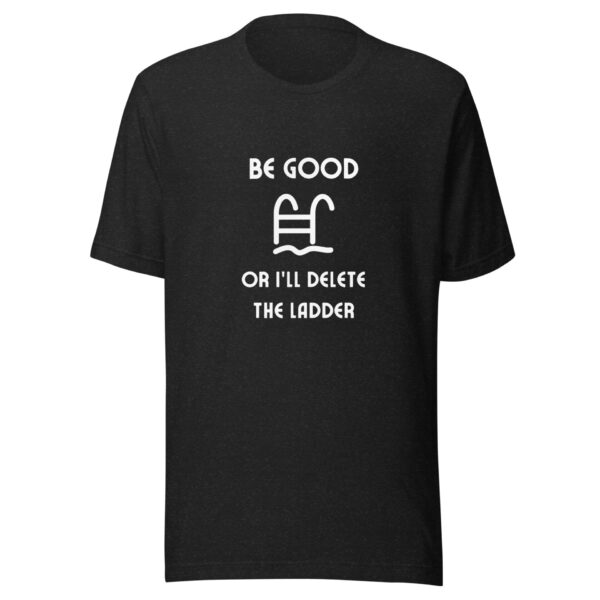 "Be Good Or I'll Delete The Ladder" Unisex t-shirt - Image 2