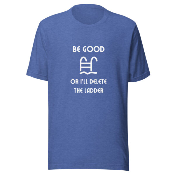 "Be Good Or I'll Delete The Ladder" Unisex t-shirt - Image 9